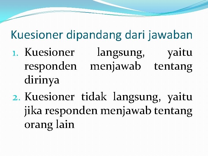 Kuesioner dipandang dari jawaban 1. Kuesioner langsung, yaitu responden menjawab tentang dirinya 2. Kuesioner