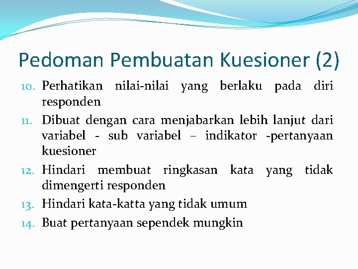Pedoman Pembuatan Kuesioner (2) 10. Perhatikan nilai-nilai yang berlaku pada diri responden 11. Dibuat