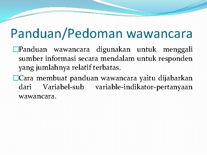 Panduan/Pedoman wawancara �Panduan wawancara digunakan untuk menggali sumber informasi secara mendalam untuk responden yang