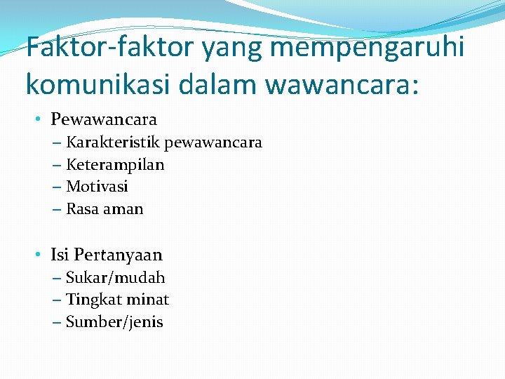 Faktor-faktor yang mempengaruhi komunikasi dalam wawancara: • Pewawancara – Karakteristik pewawancara – Keterampilan –