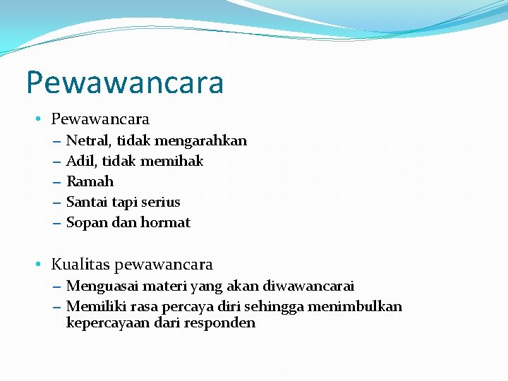 Pewawancara • Pewawancara – Netral, tidak mengarahkan – Adil, tidak memihak – Ramah –