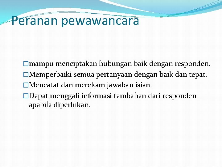 Peranan pewawancara �mampu menciptakan hubungan baik dengan responden. �Memperbaiki semua pertanyaan dengan baik dan
