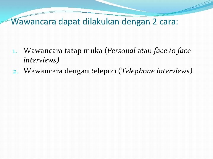 Wawancara dapat dilakukan dengan 2 cara: 1. Wawancara tatap muka (Personal atau face to