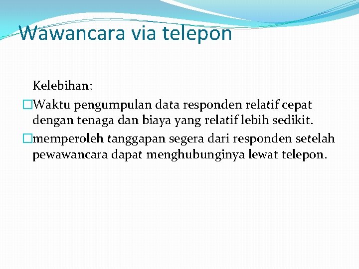 Wawancara via telepon Kelebihan: �Waktu pengumpulan data responden relatif cepat dengan tenaga dan biaya