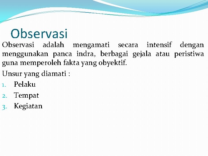 Observasi adalah mengamati secara intensif dengan menggunakan panca indra, berbagai gejala atau peristiwa guna