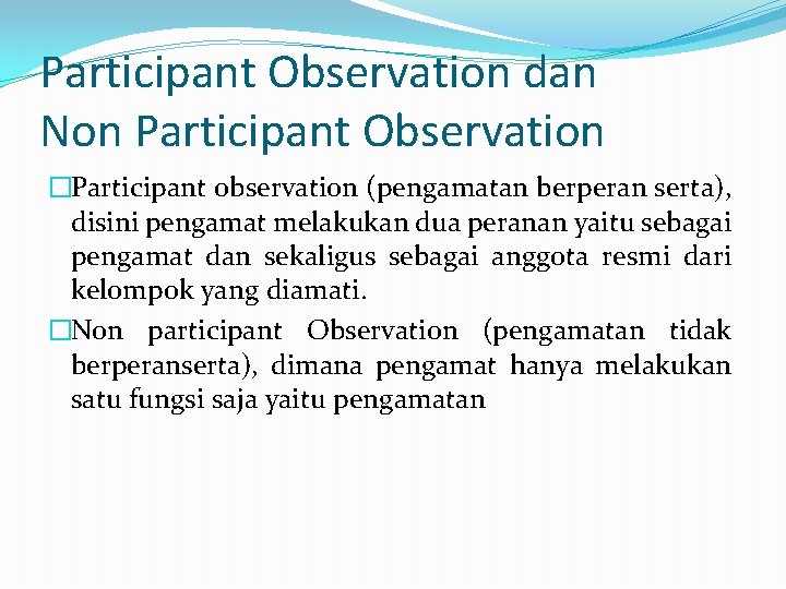 Participant Observation dan Non Participant Observation �Participant observation (pengamatan berperan serta), disini pengamat melakukan