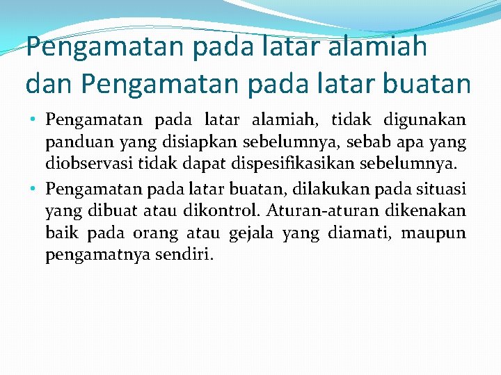 Pengamatan pada latar alamiah dan Pengamatan pada latar buatan • Pengamatan pada latar alamiah,