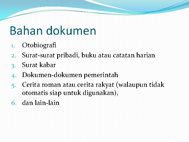 Bahan dokumen Otobiografi Surat-surat pribadi, buku atau catatan harian Surat kabar Dokumen-dokumen pemerintah Cerita