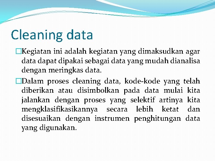 Cleaning data �Kegiatan ini adalah kegiatan yang dimaksudkan agar data dapat dipakai sebagai data