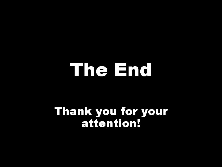 The End Thank you for your attention! 