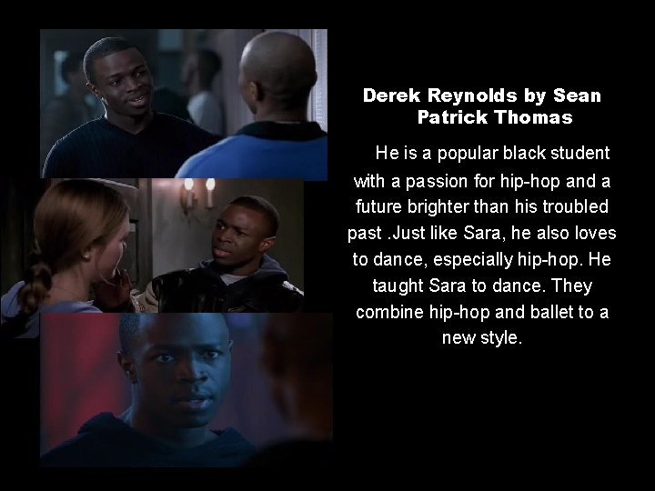 Derek Reynolds by Sean Patrick Thomas He is a popular black student with a