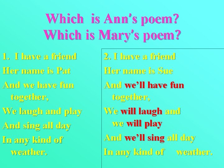 Which is Ann’s poem? Which is Mary’s poem? 1. I have a friend Her