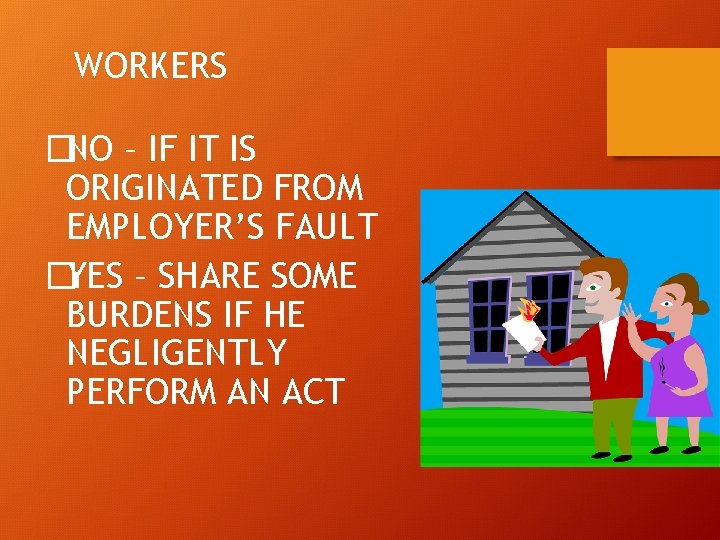 WORKERS �NO – IF IT IS ORIGINATED FROM EMPLOYER’S FAULT �YES – SHARE SOME