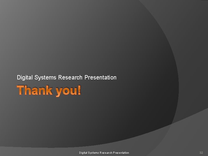 Digital Systems Research Presentation Thank you! Digital Systems Research Presentation 32 