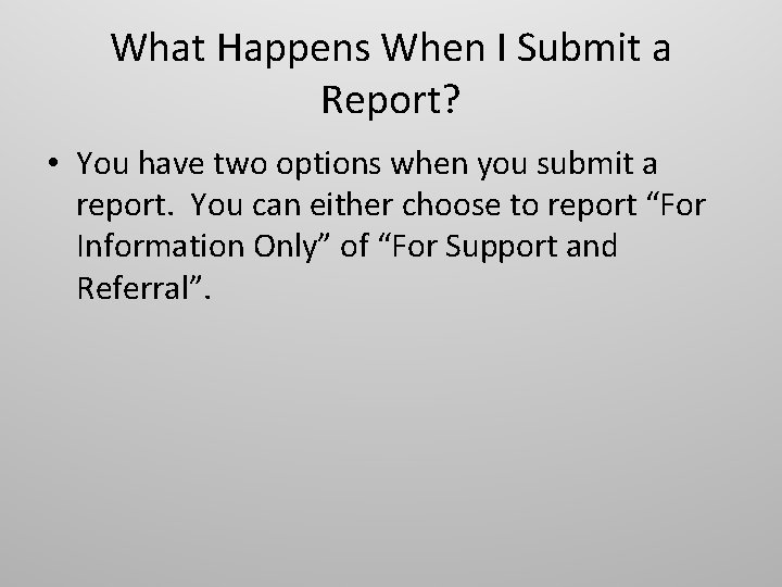 What Happens When I Submit a Report? • You have two options when you