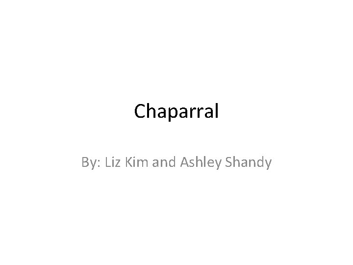 Chaparral By: Liz Kim and Ashley Shandy 