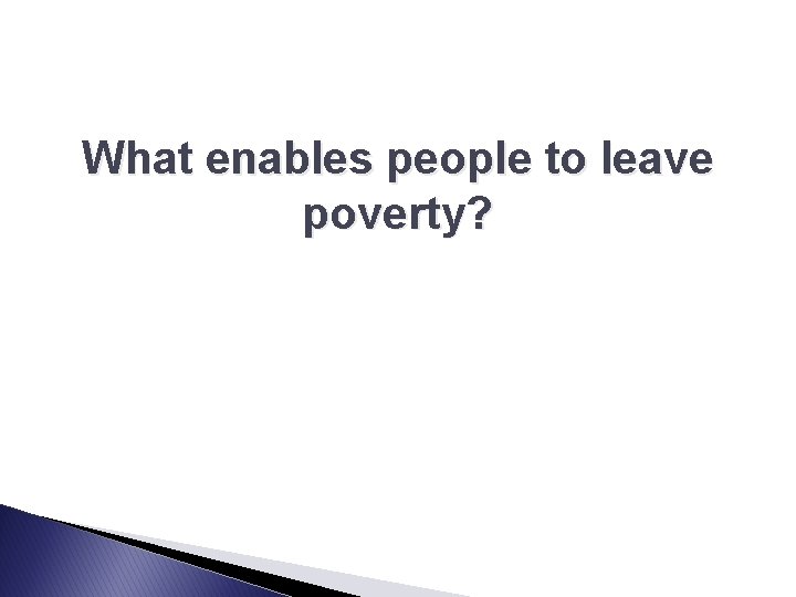 What enables people to leave poverty? 