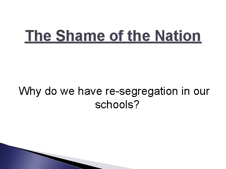 The Shame of the Nation Why do we have re-segregation in our schools? 