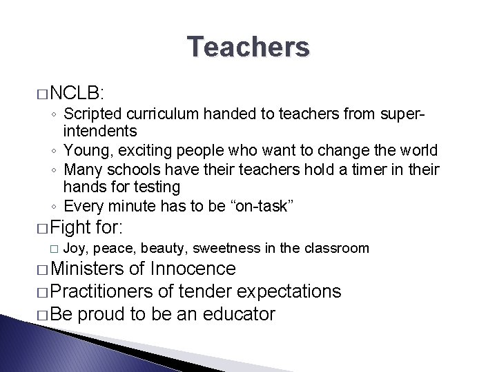 Teachers � NCLB: ◦ Scripted curriculum handed to teachers from superintendents ◦ Young, exciting