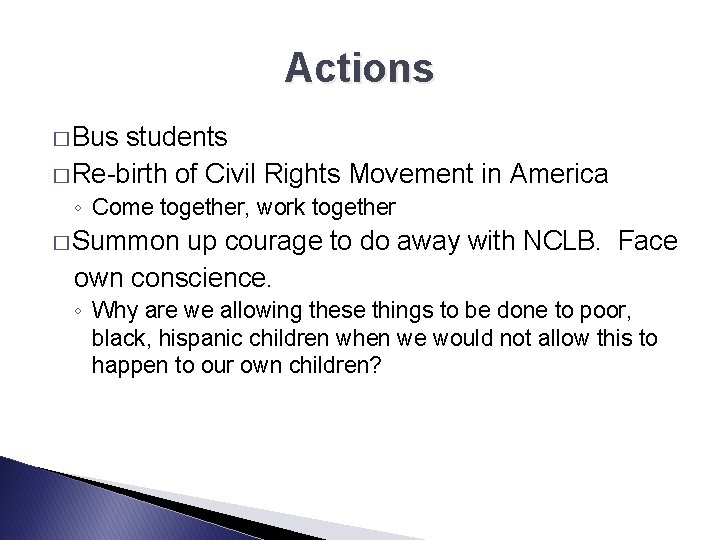 Actions � Bus students � Re-birth of Civil Rights Movement in America ◦ Come