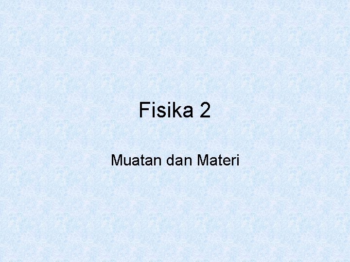 Fisika 2 Muatan dan Materi 