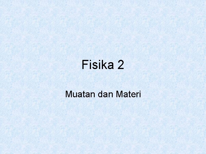 Fisika 2 Muatan dan Materi 