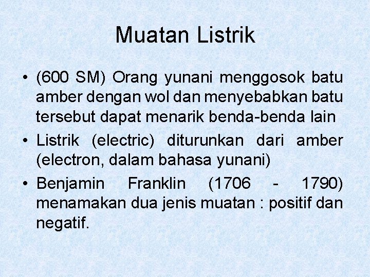 Muatan Listrik • (600 SM) Orang yunani menggosok batu amber dengan wol dan menyebabkan