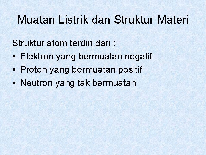 Muatan Listrik dan Struktur Materi Struktur atom terdiri dari : • Elektron yang bermuatan