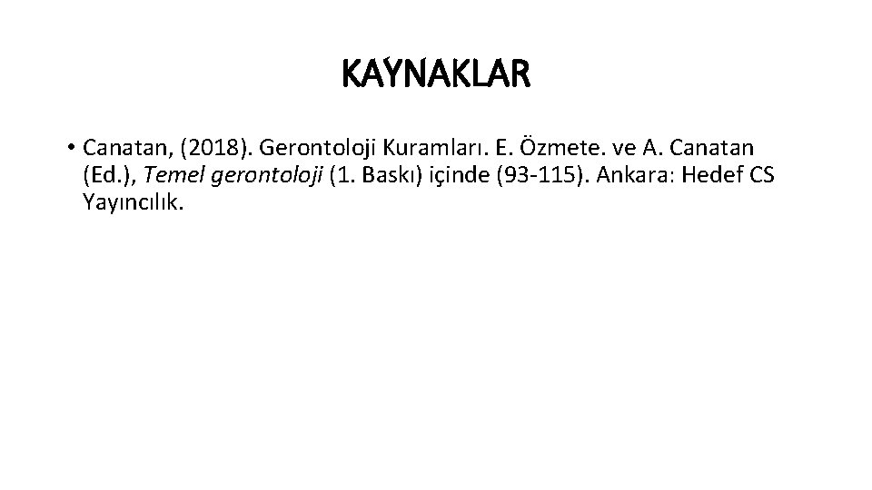 KAYNAKLAR • Canatan, (2018). Gerontoloji Kuramları. E. Özmete. ve A. Canatan (Ed. ), Temel