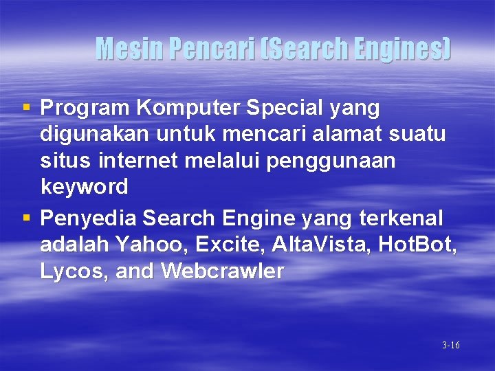 Mesin Pencari (Search Engines) § Program Komputer Special yang digunakan untuk mencari alamat suatu