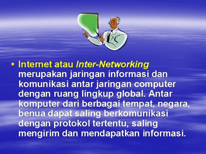 § Internet atau Inter-Networking merupakan jaringan informasi dan komunikasi antar jaringan computer dengan ruang