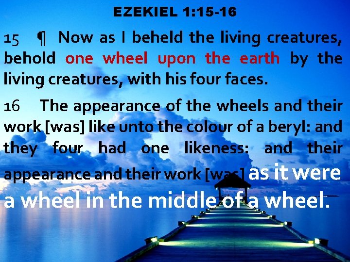 EZEKIEL 1: 15 -16 15 ¶ Now as I beheld the living creatures, behold