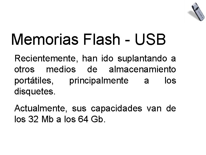 Memorias Flash - USB Recientemente, han ido suplantando a otros medios de almacenamiento portátiles,