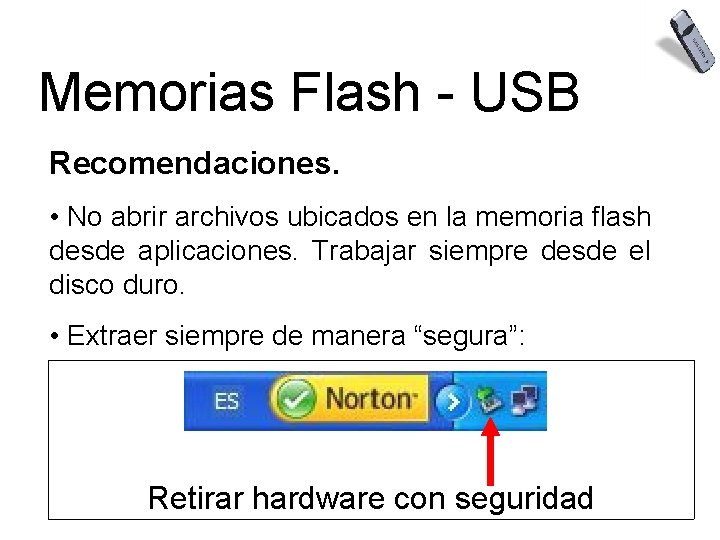 Memorias Flash - USB Recomendaciones. • No abrir archivos ubicados en la memoria flash