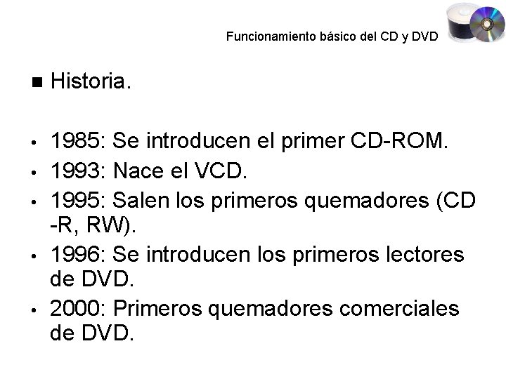 Funcionamiento básico del CD y DVD Historia. • 1985: Se introducen el primer CD-ROM.