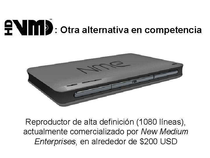 : Otra alternativa en competencia Reproductor de alta definición (1080 líneas), actualmente comercializado por