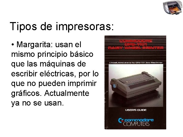 Tipos de impresoras: • Margarita: usan el mismo principio básico que las máquinas de