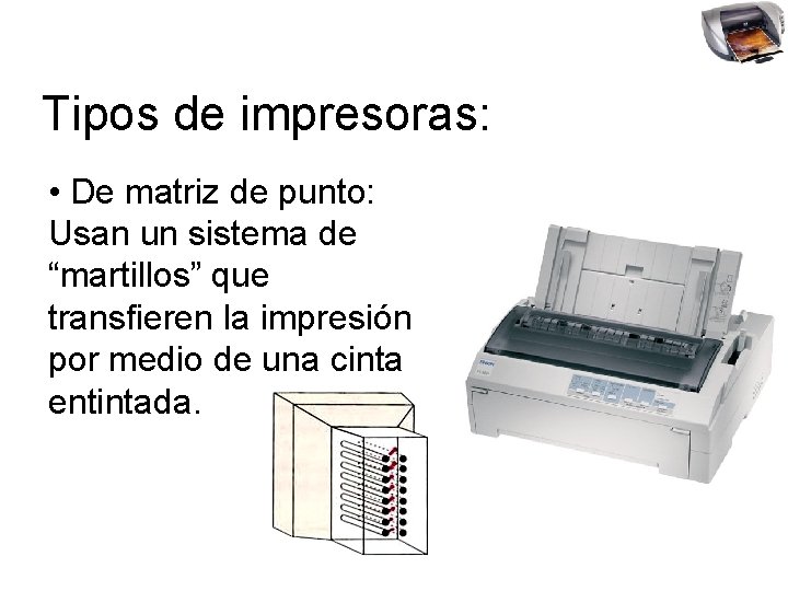 Tipos de impresoras: • De matriz de punto: Usan un sistema de “martillos” que