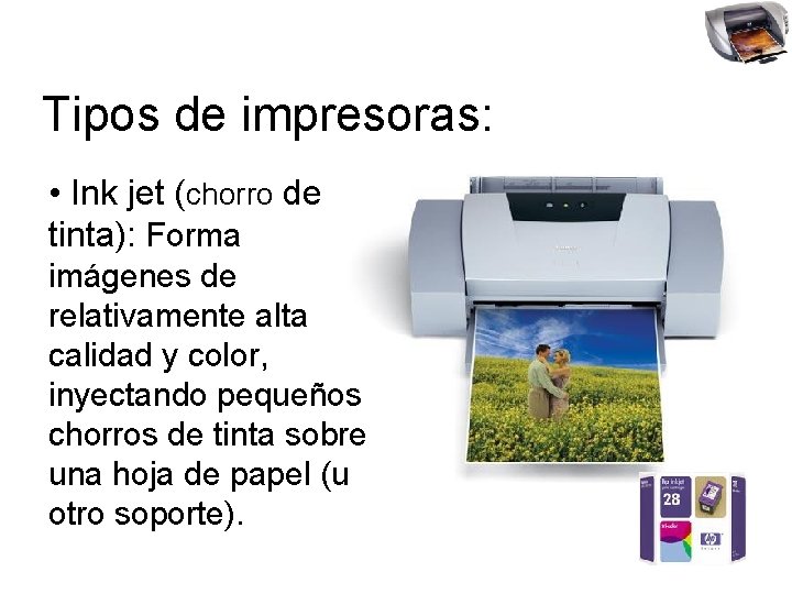 Tipos de impresoras: • Ink jet (chorro de tinta): Forma imágenes de relativamente alta