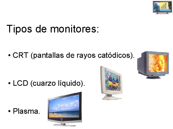 Tipos de monitores: • CRT (pantallas de rayos catódicos). • LCD (cuarzo líquido). •