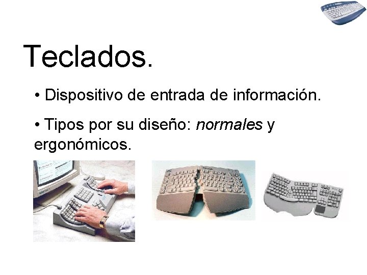 Teclados. • Dispositivo de entrada de información. • Tipos por su diseño: normales y