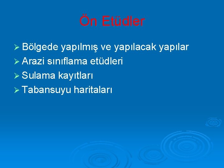 Ön Etüdler Ø Bölgede yapılmış ve yapılacak yapılar Ø Arazi sınıflama etüdleri Ø Sulama Ön Etüdler Ø Bölgede yapılmış ve yapılacak yapılar Ø Arazi sınıflama etüdleri Ø Sulama