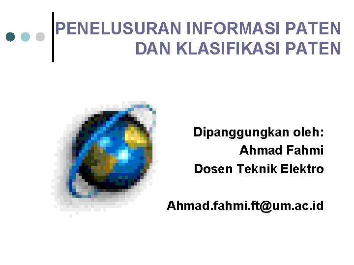 PENELUSURAN INFORMASI PATEN DAN KLASIFIKASI PATEN Dipanggungkan oleh: Ahmad Fahmi Dosen Teknik Elektro Ahmad.