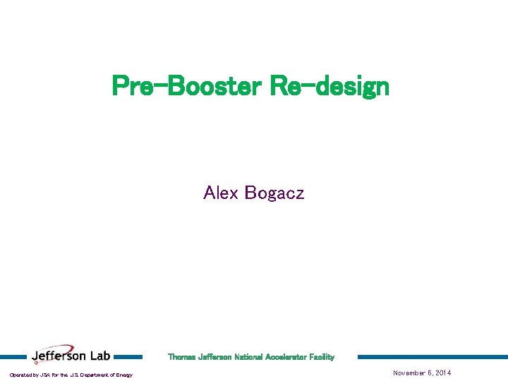 Pre-Booster Re-design Alex Bogacz Thomas Jefferson National Accelerator Facility Operated by JSA for the