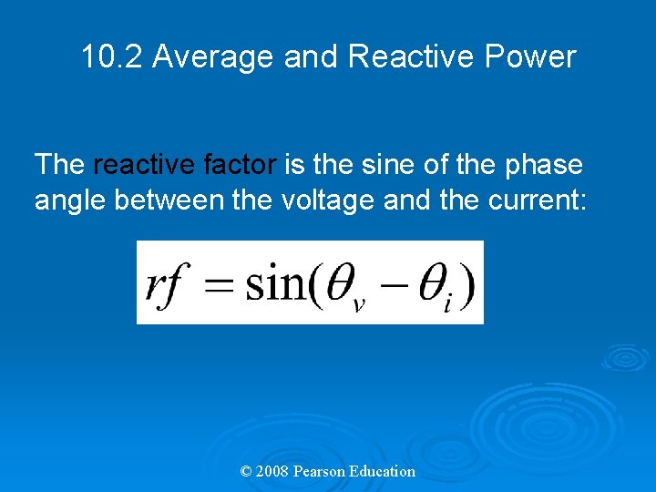 10. 2 Average and Reactive Power The reactive factor is the sine of the