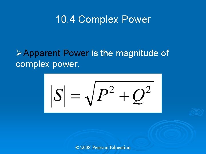 10. 4 Complex Power ØApparent Power is the magnitude of complex power. © 2008