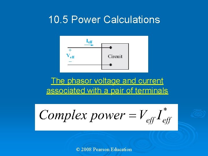 10. 5 Power Calculations The phasor voltage and current associated with a pair of