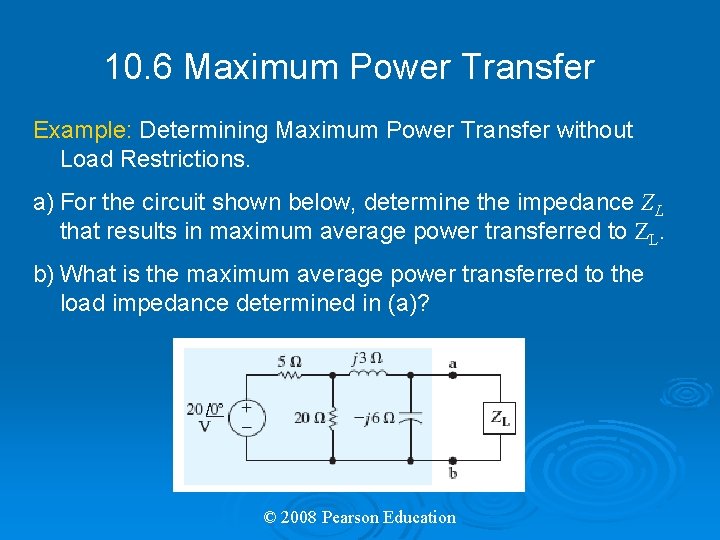10. 6 Maximum Power Transfer Example: Determining Maximum Power Transfer without Load Restrictions. a)
