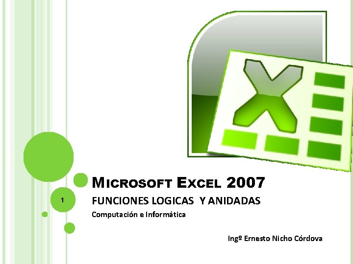 MICROSOFT EXCEL 2007 1 FUNCIONES LOGICAS Y ANIDADAS Computación e Informática Ingº Ernesto Nicho