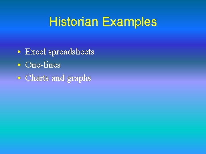 Historian Examples • Excel spreadsheets • One-lines • Charts and graphs 